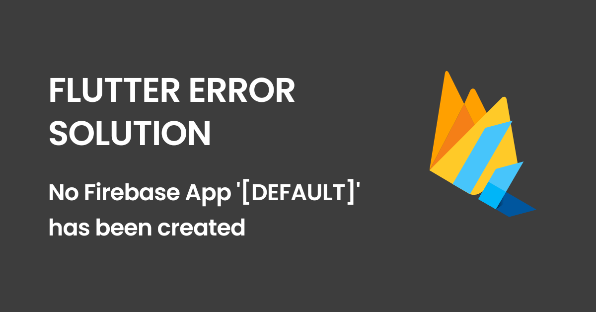 Perfect Solution - No Firebase App '[DEFAULT]' has been created in Flutter