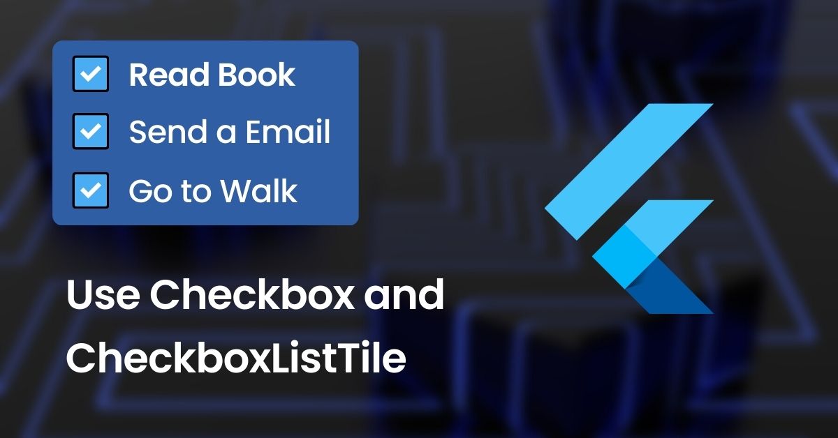 How to Use Checkbox and CheckboxListTile in Flutter